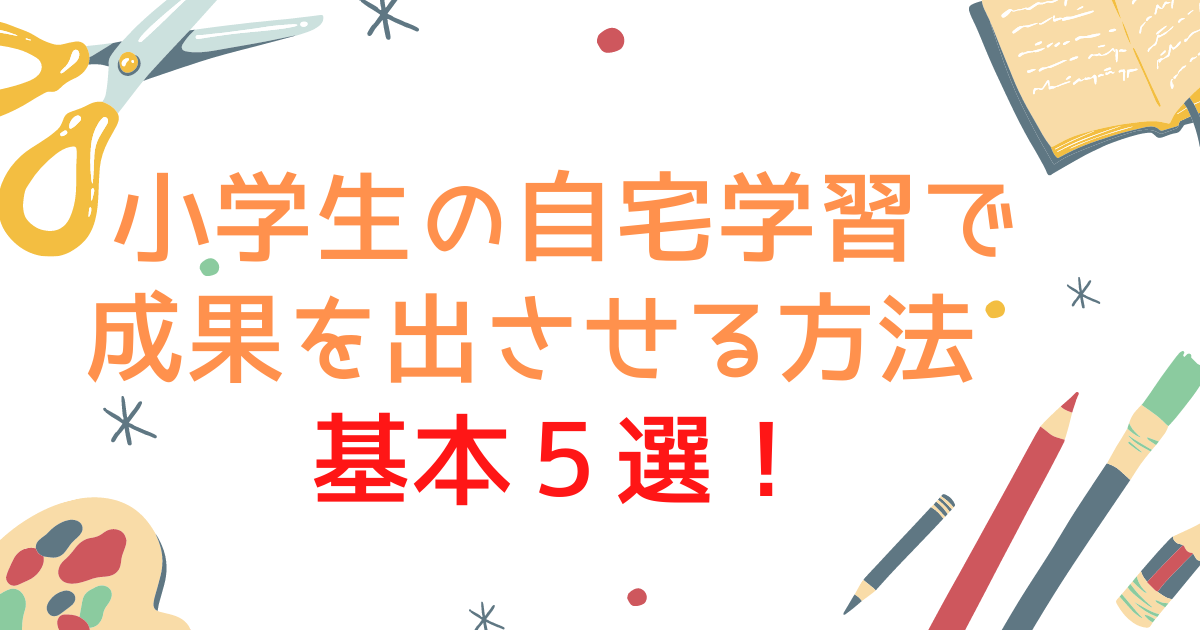 小学生の自宅学習で成果を出させる方法 基本５選 保護者が見た中学受 検